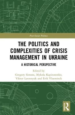 The Politics and Complexities of Crisis Management in Ukraine: A Historical Perspective by Simons, Gregory