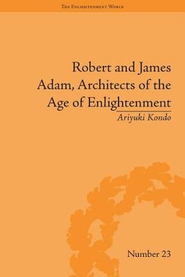 Robert and James Adam, Architects of the Age of Enlightenment by Kondo, Ariyuki