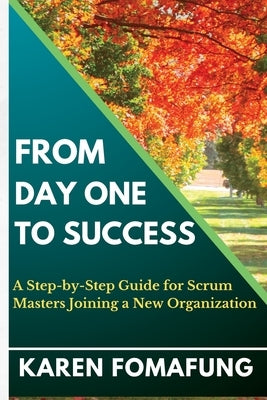 From Day One to Success: A Step-by-Step Guide for Scrum Masters Joining a New Organization by Consulting, Beingagile