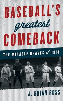 Baseball's Greatest Comeback: The Miracle Braves of 1914 by Ross, J. Brian
