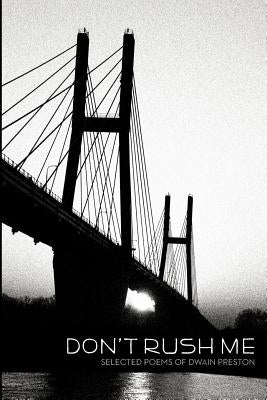 Don't Rush Me: Selected Poems of Dwain Preston by Preston, Dwain