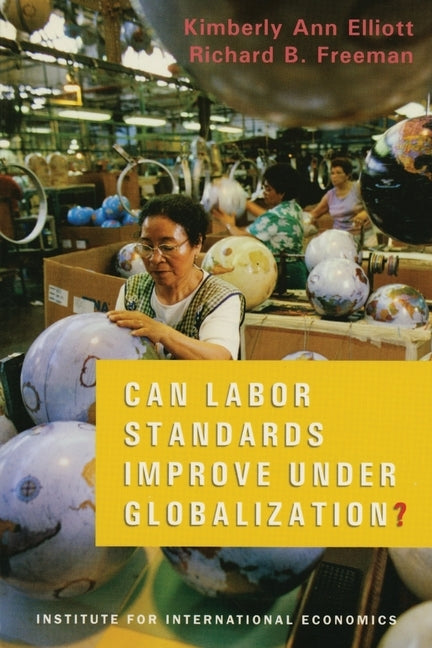 Can Labor Standards Improve Under Globalization? by Elliott, Kimberly Ann