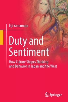 Duty and Sentiment: How Culture Shapes Thinking and Behavior in Japan and the West by Yamamura, Eiji