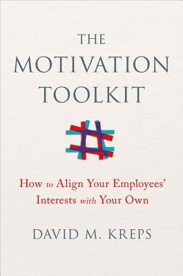The Motivation Toolkit: How to Align Your Employees' Interests with Your Own by Kreps, David