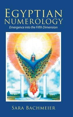 Egyptian Numerology: Emergence into the Fifth Dimension by Bachmeier, Sara