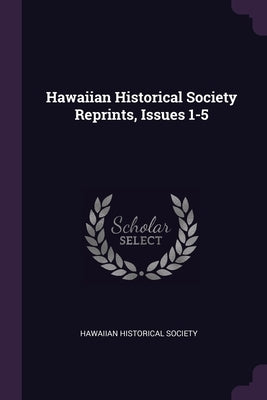 Hawaiian Historical Society Reprints, Issues 1-5 by Society, Hawaiian Historical
