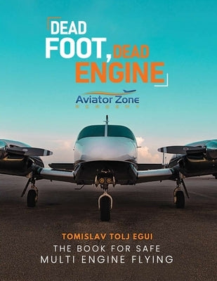 Dead Foot Dead Engine: The Book for Safe Multi Engine Flying by Egui, Tomislav Tolj