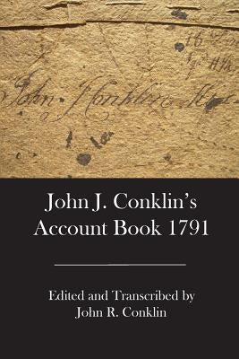 John J. Conklin's Account Book 1791 by Conklin, John R.