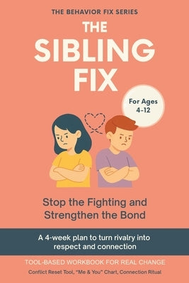 The Sibling Fix (4-12 Years) Stop the Fighting and Strengthen the Bond: A 4-week plan to turn rivalry into respect and connection by Rae, Sana