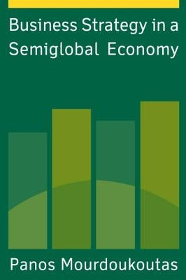 Business Strategy in a Semiglobal Economy by Mourdoukoutas, Panos