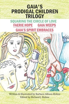 Gaia's Prodigal Children Trilogy: Squaring the Circle of Love by Bisbee, Barbara Allison