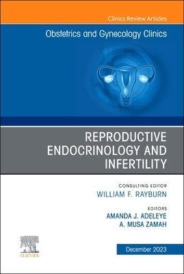 Reproductive Endocrinology and Infertility, an Issue of Obstetrics and Gynecology Clinics: Volume 50-4 by Adeleye, Amanda J.