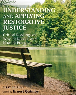 Understanding and Applying Restorative Justice: Critical Readings on Why it's Needed and How it's Practiced by Quimby, Ernest
