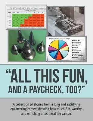"All This Fun, and a Paycheck, too?": A collection of stories from a long and satisfying engineering career; showing how much fun, worthy, and enrichi by Clifford, Tom