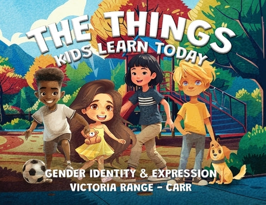 The Things Kids Learn Today: Gender Identity & Expression by Range-Carr, Victoria