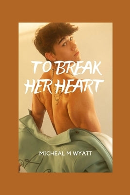 To Break Her Heart (Book 1) by Wyatt, Micheal