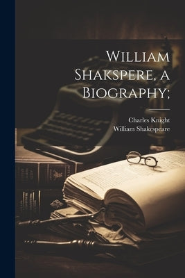William Shakspere, a Biography; by Knight, Charles 1791-1873