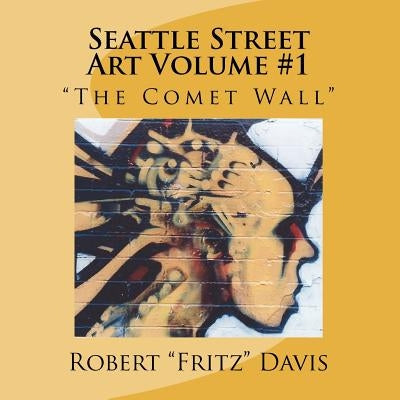 Seattle Street Art Volume 1 "The Comet Wall" by Davis, Robert Fritz