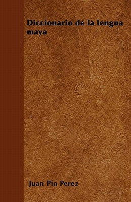 Diccionario de la Lengua Maya by Perez, Juan Pio