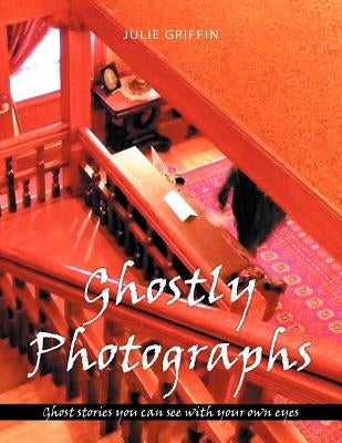Ghostly Photographs: Ghost stories you can see with your own eyes by Griffin, Julie