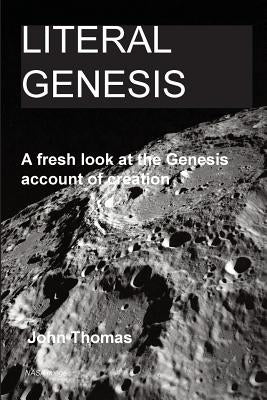 Literal Genesis: A fresh look at the Genesis account of creation by Cooke, Bob