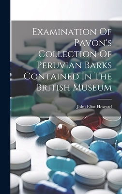 Examination Of Pavon's Collection Of Peruvian Barks Contained In The British Museum by Howard, John Eliot