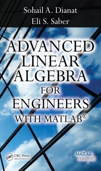 Advanced Linear Algebra for Engineers with MATLAB by Dianat, Sohail A.