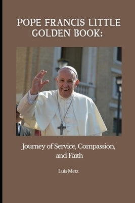 Pope francis little golden book: Journey of Service, Companion and Faith by Metz, Luis