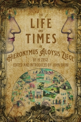 The Life and Times of Hieronymus Aloysis Ziege: By Hi Ziege, Edited and Introduced by John Bruni by Bruni, John