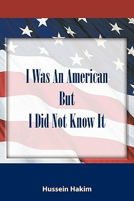 I Was An American But I Did Not Know It by Hakim, Hussein