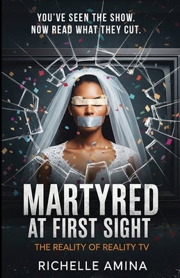 Martyred at First Sight: The Reality of Reality TV by Amina, Richelle