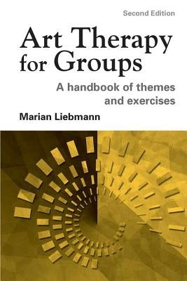 Art Therapy for Groups: A Handbook of Themes and Exercises by Liebmann, Marian
