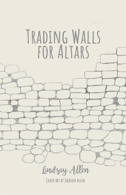 Trading Walls for Altars by Allen, Lindsay