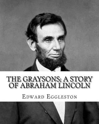 The Graysons; a story of Abraham Lincoln. By: Edward Eggleston, illustrated By: Allegra Eggleston (November 19, 1860 - 1933): (World's classic's), Ill by Eggleston, Allegra