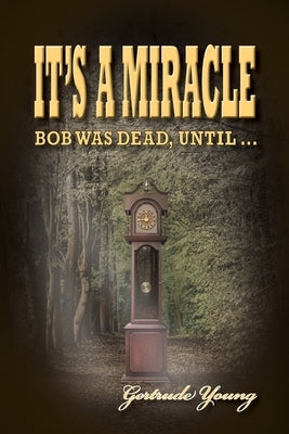 It's a Miracle: Bob Was Dead Until... by Young, Gertrude