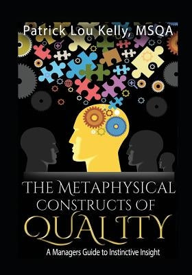 The Metaphysical Constructs of Quality: A Managers Guide to Instinctive Insight by Kelly, Msqa Patrick Lou