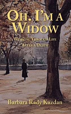 Oh. I'm a Widow: Working Through Life After a Death by Kazdan, Barbara Rady