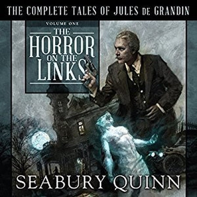 The Horror on the Links: The Complete Tales of Jules de Grandin, Volume One by Quinn, Seabury