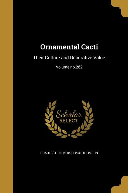 Ornamental Cacti: Their Culture and Decorative Value; Volume no.262 by Thomson, Charles Henry 1870-1931