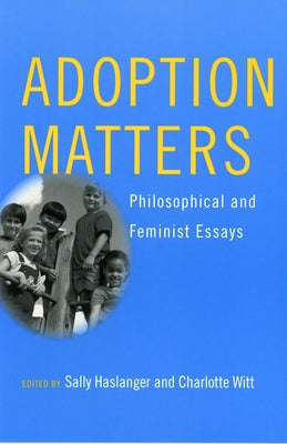 Adoption Matters: Philosophical and Feminist Essays by Haslanger, Sally