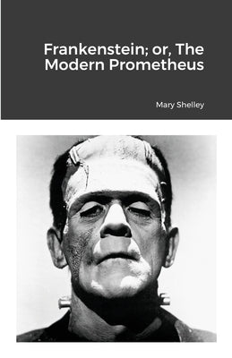 Frankenstein; or, The Modern Prometheus by Shelley, Mary