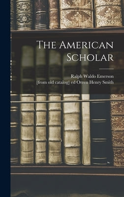 The American Scholar by Emerson, Ralph Waldo 1803-1882