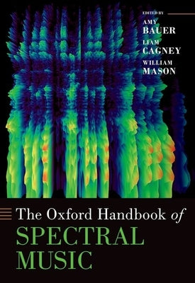 The Oxford Handbook of Spectral Music by Bauer