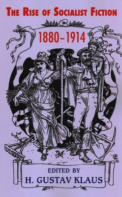 The Rise of Socialist Fiction 1880-1914 by Klaus, H. Gustav