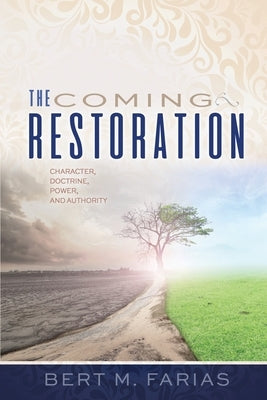 The Coming Restoration: Character, Doctrine, Power and Authority by Farias, Bert M.