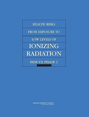Health Risks from Exposure to Low Levels of Ionizing Radiation: Beir VII Phase 2 by National Research Council