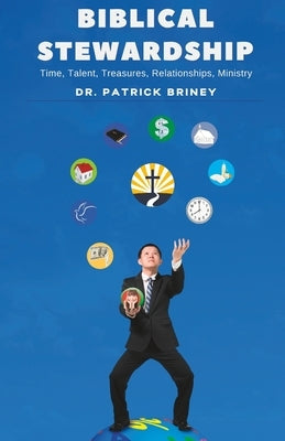 Biblical Stewardship: Time, Talents, Treasures, Relationships, Ministry by Briney, Patrick