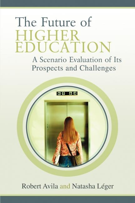 The Future of Higher Education: A Scenario Evaluation of Its Prospects and Challenges by Leger, Natasha
