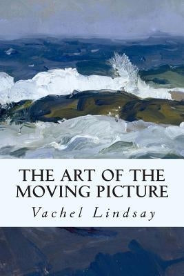 The Art of the Moving Picture by Lindsay, Vachel