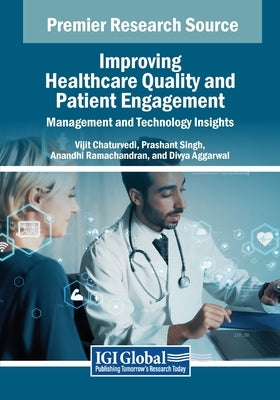 Improving Healthcare Quality and Patient Engagement: Management and Technology Insights by Chaturvedi, Vijit